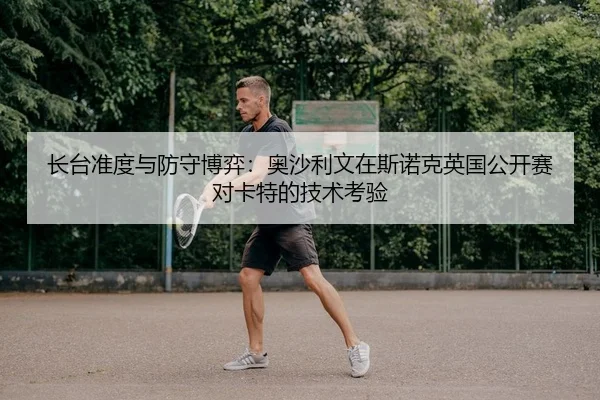 长台准度与防守博弈：奥沙利文在斯诺克英国公开赛对卡特的技术考验